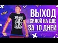 ВЫХОД СИЛОЙ НА ДВЕ ЗА 10 ДНЕЙ