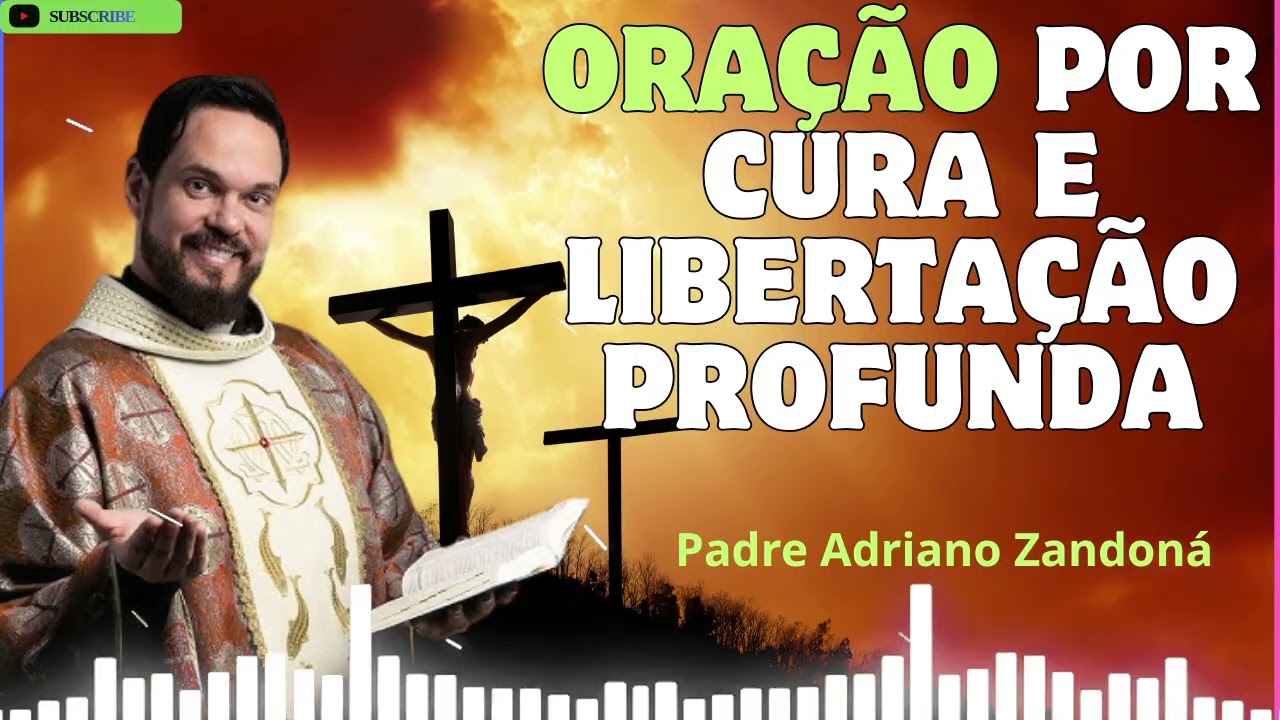 Oração por cura e libertação profunda   Padre Adriano Zandoná