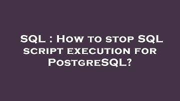 SQL : How to stop SQL script execution for PostgreSQL?