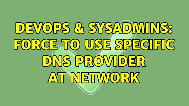 DevOps & SysAdmins: Force to use specific DNS provider at network