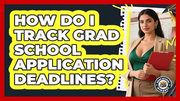 How Do I Track Grad School Application Deadlines? - Grad School Mindset
