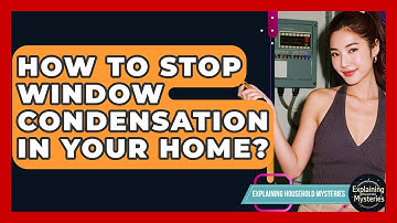 How To Stop Window Condensation In Your Home? - Explaining Household Mysteries