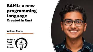 BAML: a new programming language (in Rust) — by Vaibhav Gupta — Seattle Rust User Group, June 2026 Profile
