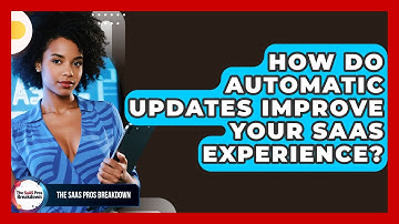 How Do Automatic Updates Improve Your SaaS Experience? - The SaaS Pros Breakdown