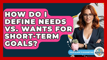 How Do I Define Needs Vs. Wants For Short-term Goals? - Your Guide to Budgeting