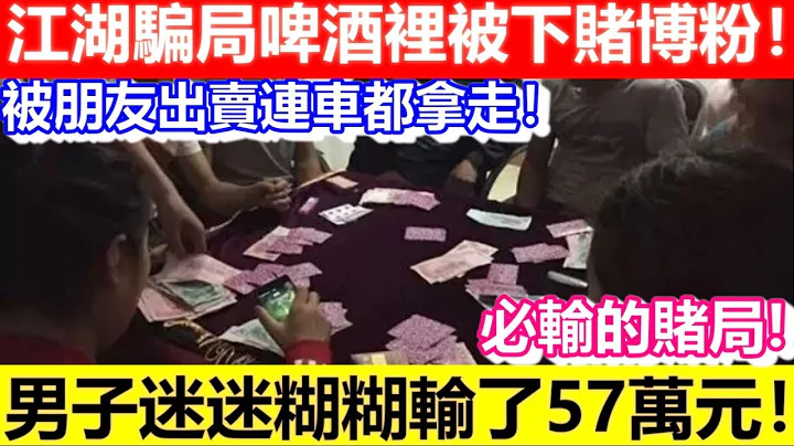 🔴江湖骗局啤酒里被下赌博粉！被朋友出卖连车都拿走！男子迷迷糊糊输了57万元！｜CC字幕｜日更频道 - 天天要闻