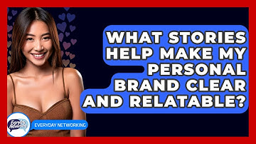 What Stories Help Make My Personal Brand Clear And Relatable? - Everyday-Networking