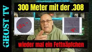 300m mit der  308 wieder mal ein Fettnäpfchen