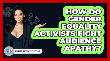 How Do Gender Equality Activists Fight Audience Apathy? - Gender Equality Network