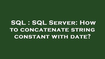 SQL : SQL Server: How to concatenate string constant with date?