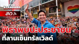 พิธาพบปะประชาชนที่ลานเซ็นทรัลเวิลด์ | THE STANDARD