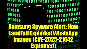 Samsung Spyware Alert: How LandFall Exploited WhatsApp Images (CVE-2025-21042 Explained)