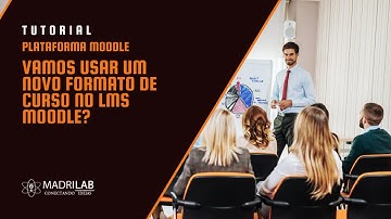 Vamos usar um novo formato de curso no LMS Moodle?