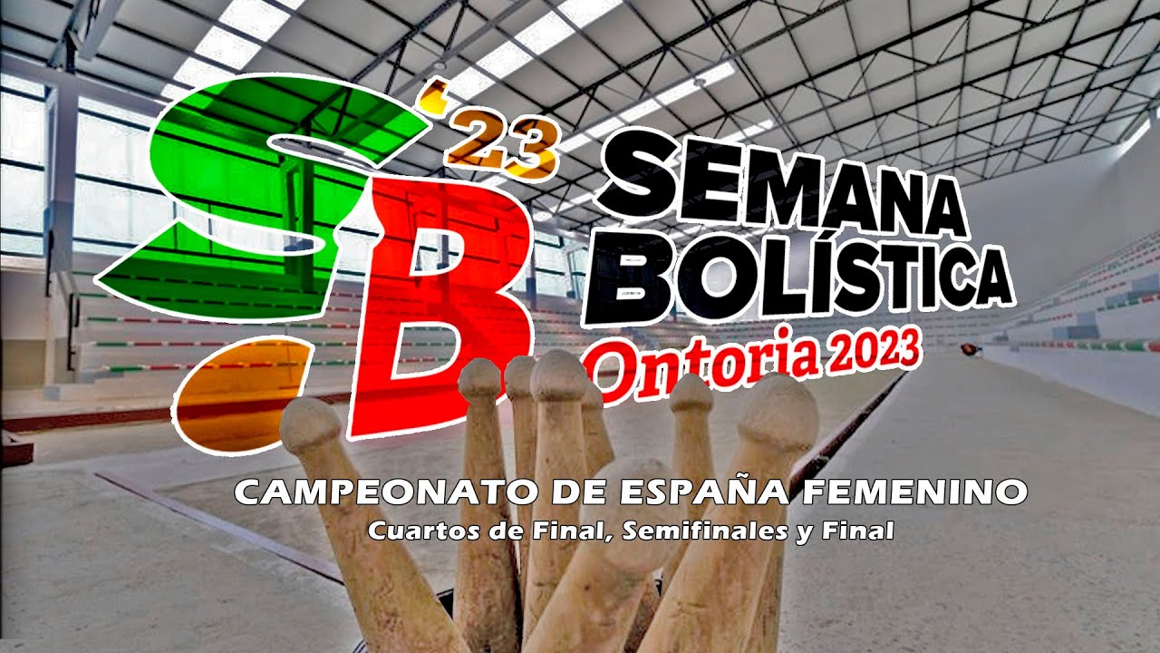 CAMPEONATO DE ESPAÑA FEMENINO | CUARTOS DE FINAL | SEMIFINALES | FINAL | SEMANA BOLISTICA ONTORIA 23
