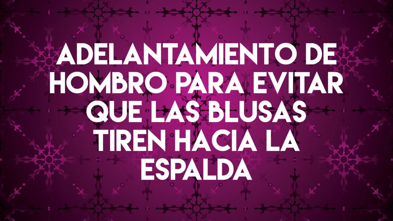 ADELANTAMIENTO DE HOMBRO PARA EVITAR QUE LAS BLUSAS TIREN HACIA LA ESPALDA