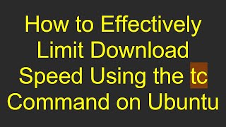How to Effectively Limit Download Speed Using the tc Command on Ubuntu