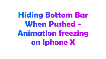 Hiding Bottom Bar When Pushed - Animation freezing on Iphone X