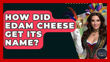 How Did Edam Cheese Get Its Name? - Exploring The Benelux