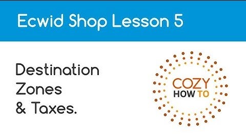 Ecwid: Destination Zones and Taxes Lesson 5 by Cozy How To