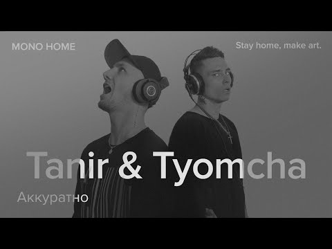 Tanir & Tyomcha - Аккуратно / MONO HOME