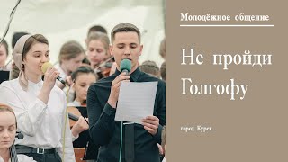 картинка: Не пройди Голгофу || г. Курск Молодёжное общение || Май || 2022 ||