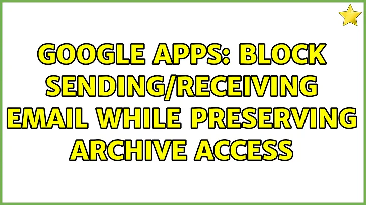 Google Apps: Block sending/receiving email while preserving archive access