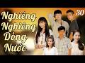 Nghiêng Nghiêng Dòng Nước - Tập 30/37 | Phim Việt Nam Hay 2026 | Lê Phương, Thúy Diễm, Thanh Thức