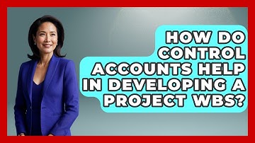 How Do Control Accounts Help In Developing A Project WBS? - The Project Manager Toolkit