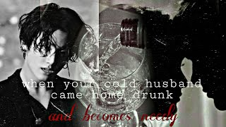 When your cold husband came home drunk and becomes needy || jungkook || jungkook oneshot ||