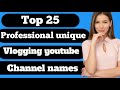 Top 25 professional vlogging youtube channel name ideas