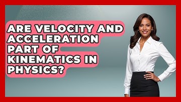 Are Velocity and Acceleration Part of Kinematics in Physics? - Mechanical Engineering Explained
