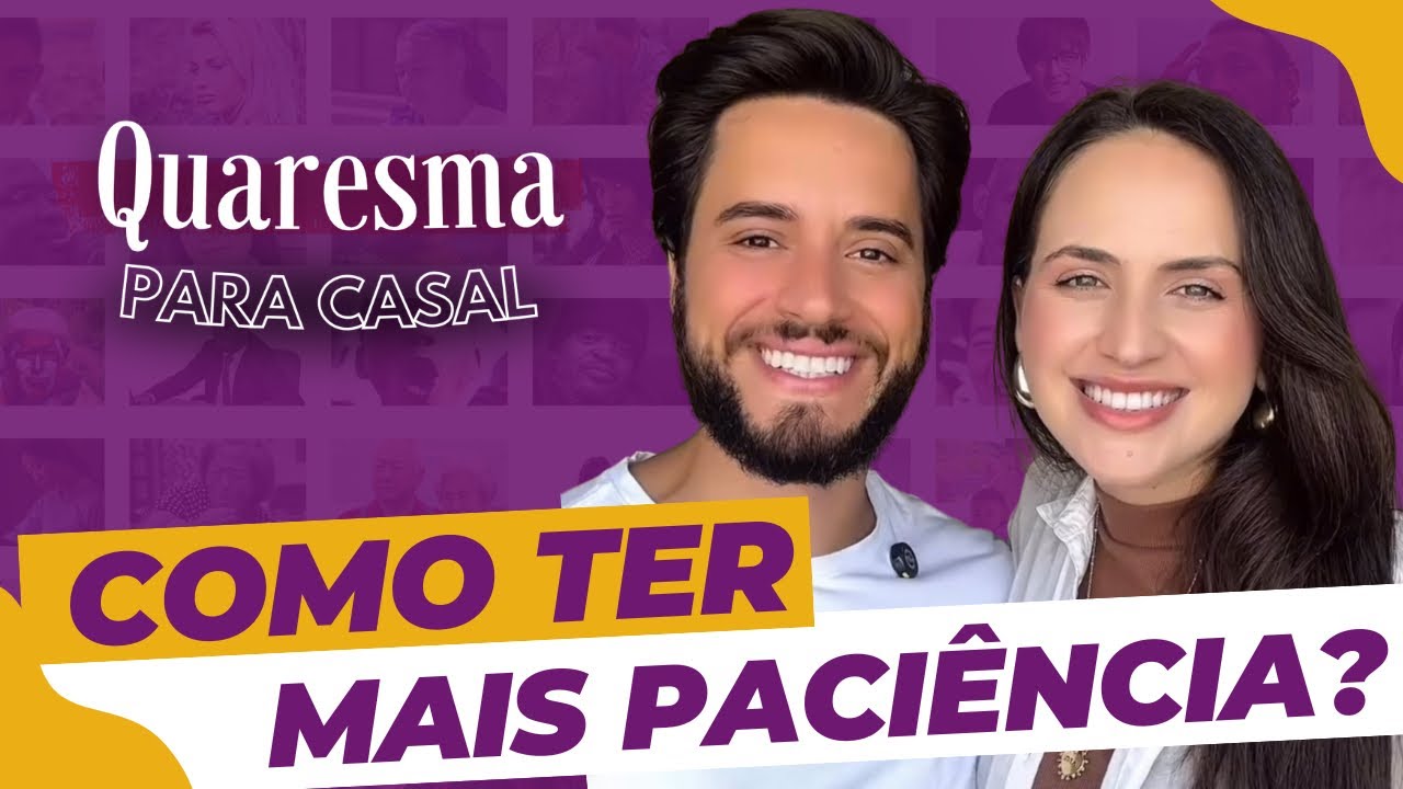 QUARESMA PARA CASAL | Dia 19 - Tenha mais paciência com seu amor!