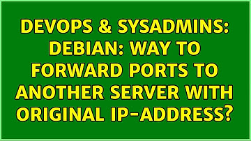 DevOps & SysAdmins: Debian: Way to forward ports to another server with original ip-address?