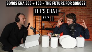 Sonos Era 300 + 100 - The Future for Sonos? | Let's Chat Ep. 2