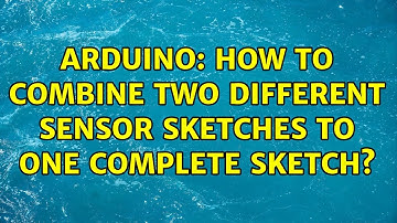 Arduino: How to combine two different sensor sketches to one complete sketch? (2 Solutions!!)