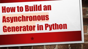 How to Build an Asynchronous Generator in Python