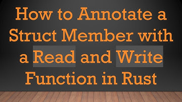 How to Annotate a Struct Member with a Read and Write Function in Rust