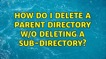 How do I delete a parent directory w/o deleting a sub-directory?