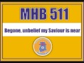 MHB 511  - Begone, unbelief my Saviour is near