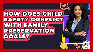 How Does Child Safety Conflict With Family Preservation Goals? - Child Welfare Network