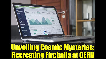Unveiling Cosmic Mysteries: Recreating Fireballs at CERN