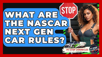 What Are The NASCAR Next Gen Car Rules? - Pit Stop Chronicles