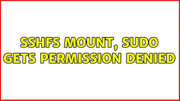 Unix & Linux: sshfs mount, sudo gets permission denied (3 Solutions!!)