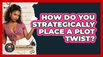 How Do You Strategically Place a Plot Twist?
