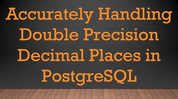 Accurately Handling Double Precision Decimal Places in PostgreSQL