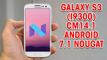 CM 14.1/ ANDROID NOUGAT 7.1 FOR SAMSUNG GALAXY S3 i9300
