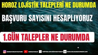 HOROZ LOJİSTİK 1. GÜN TALEPLER NE DURUMDA? BAŞVURU NUMARALARI İLE TALEP SAYILARINI TAHMİN ETTİK.