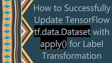 How to Successfully Update TensorFlow tf.data.Dataset with apply() for Label Transformation