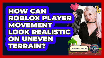 How Can Roblox Player Movement Look Realistic On Uneven Terrain? - Open World Tycoons