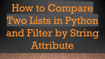 How to Compare Two Lists in Python and Filter by String Attribute